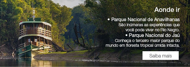 Aonde ir • Parque Nacional de Anavilhanas São inúmeras as experiências que você pode viver no Rio Negro. • Parque Nacional do Jaú Conheça o terceiro maior parque do mundo em floresta tropical úmida intacta. Saiba mais