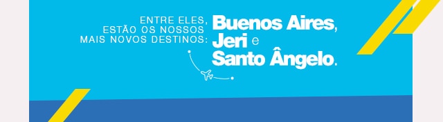 Entre eles, esto os nossos mais novos destinos: Buenos Aires, Jeri e Santo ngelo.