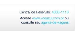 Central de Reservas: 4003-1118. Acesse www.voeazul.com.br ou consulte seu agente de viagens.